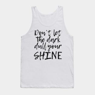 Don’t let the dark dull your shine - positive quote Tank Top